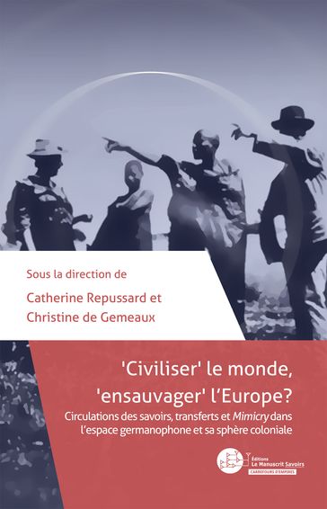 Civiliser le monde, ensauvager l'Europe ? - Catherine Repussard - Christine De Gemeaux