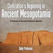 Civilization s Beginning in Ancient Mesopotamia -Children s Ancient History Books