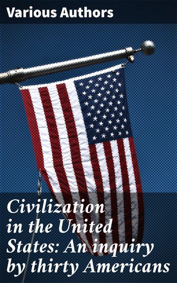 Civilization in the United States: An inquiry by thirty Americans - Various Authors