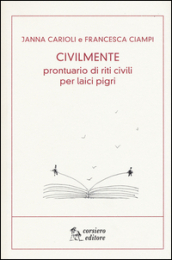 Civilmente. Prontuario di riti civili per laici pigri