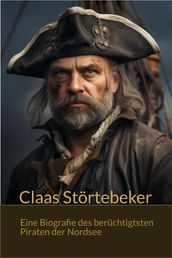 Claas Störtebeker - Eine Biografie des berüchtigsten Piraten der Nordsee