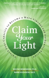Claim Your Light: : Unlock Your Capacity to Become a More Vibrant and Authentic Person