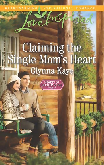 Claiming The Single Mom's Heart (Hearts of Hunter Ridge, Book 2) (Mills & Boon Love Inspired) - Glynna Kaye