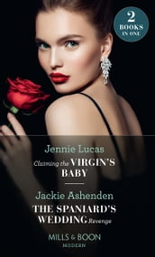 Claiming The Virgin s Baby / The Spaniard s Wedding Revenge: Claiming the Virgin s Baby / The Spaniard s Wedding Revenge (Mills & Boon Modern)