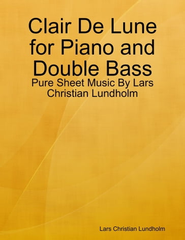 Clair De Lune for Piano and Double Bass - Pure Sheet Music By Lars Christian Lundholm - Lars Christian Lundholm