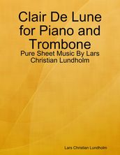 Clair De Lune for Piano and Trombone - Pure Sheet Music By Lars Christian Lundholm