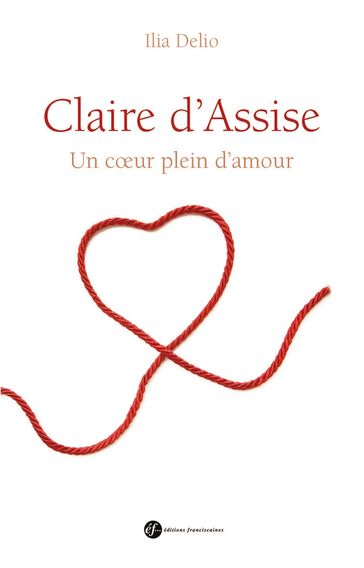 Claire d'Assise, un coeur plein d'amour - Ilia Delio