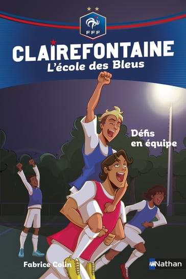 Clairefontaine, L'école des Bleus - Une équipe en or - Fédération Française de Football - Dès 8 ans - Fabrice Colin