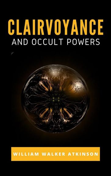 Clairvoyance and Occult Powers - William Walker