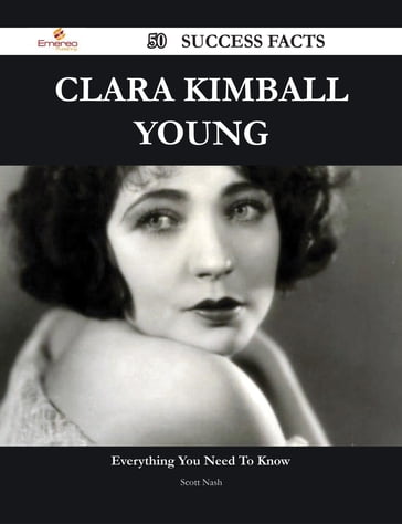Clara Kimball Young 50 Success Facts - Everything you need to know about Clara Kimball Young - Scott Nash