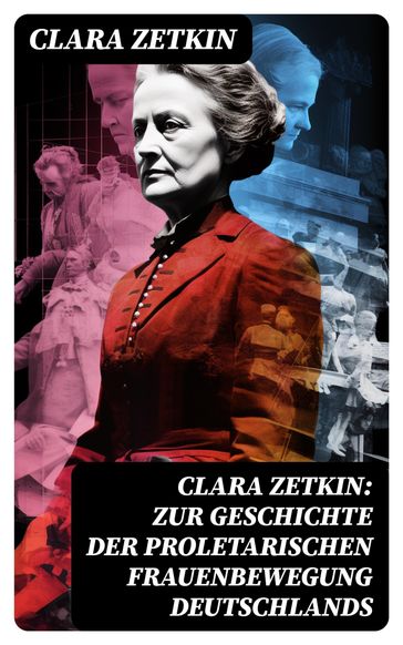 Clara Zetkin: Zur Geschichte der proletarischen Frauenbewegung Deutschlands - Clara Zetkin