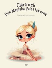 Clara och Den Magiska Balettskorna: Tvasprakiga engelsk-svenska barnberättelser