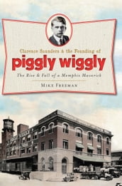 Clarence Saunders & the Founding of Piggly Wiggly