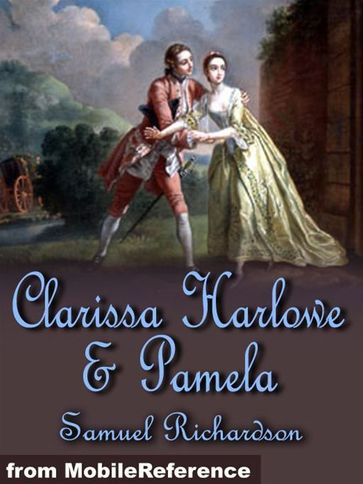 Clarissa Harlowe And Pamela: Clarissa Harlowe Or The History Of A Young Lady (In 9 Volumes) And Pamela, Or Virtue Rewarded (Mobi Classics) - Samuel Richardson