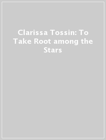 Clarissa Tossin: To Take Root among the Stars
