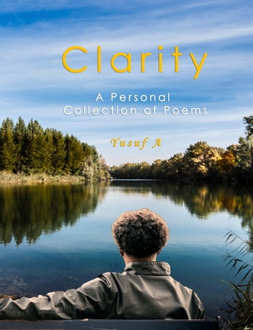 Clarity: A Personal Collection of Poems - Yusuf A