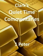 Clark s Quiet Time Commentaries: 1 Peter