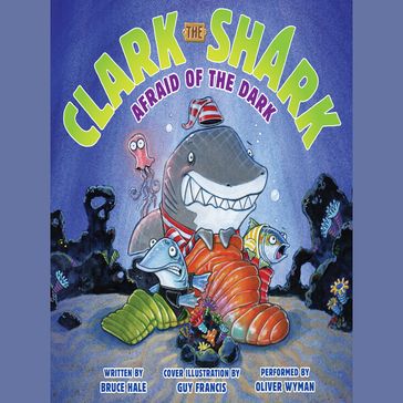 Clark the Shark: Afraid of the Dark - Bruce Hale