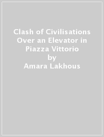 Clash of Civilisations Over an Elevator in Piazza Vittorio - Amara Lakhous