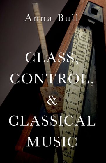 Class, Control, and Classical Music - Anna Bull