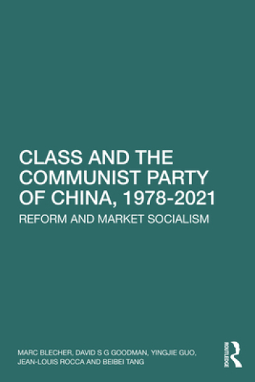 Class and the Communist Party of China, 1978-2021 - Marc Blecher - David S G Goodman - Yingjie Guo - Jean Louis Rocca - Beibei Tang