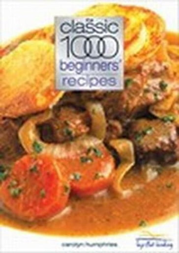 Classic 1000 Beginners Recipes - Carolyn Humphries