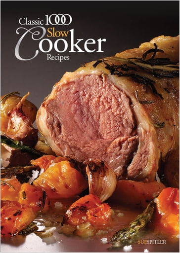 Classic 1000 Slow Cooker Recipes - Sue Spitler - Jan Cutler