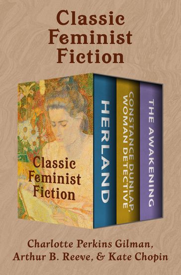 Classic Feminist Fiction - Arthur B. Reeve - Charlotte Perkins Gilman - Kate Chopin