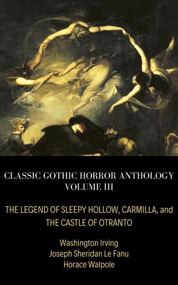 Classic Gothic Horror Anthology Volume III: The Legend of Sleepy Hollow, Carmilla, and The Castle of Otranto - Horace Walpole - Joseph Sheridan Le Fanu - Washington Irving