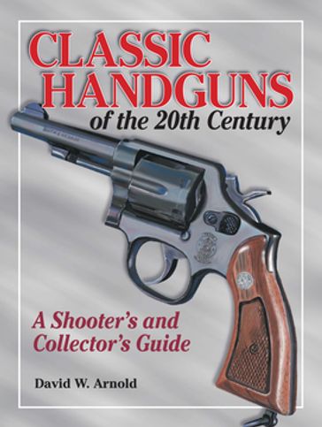 Classic Handguns of the 20th Century - David Arnold