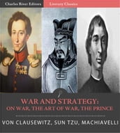 Classic Military Treatises: Sun Tzus The Art of War, Machiavellis The Prince, and Clausewitzs On War (Illustrated Edition)