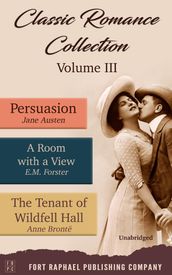 Classic Romance Collection - Volume III - Persuasion - A Room With a View and The Tenant of Wildfell Hall - Unabridged
