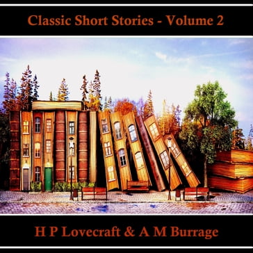 Classic Short Stories - Volume 2 - H. P. Lovecraft - A. M. Burrage