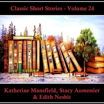 Classic Short Stories - Volume 24 - Edith Nesbit - Mansfield Katherine - Stacy Aumonier