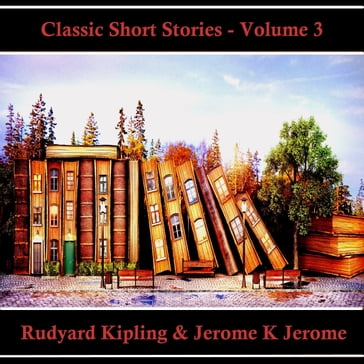 Classic Short Stories - Volume 3 - Kipling Rudyard - Jerome K Jerome