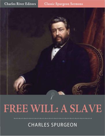 Classic Spurgeon Sermons: Free Will A Slave (Illustrated Edition) - Charles Spurgeon