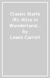 Classic Starts (R): Alice in Wonderland & Through the Looking-Glass