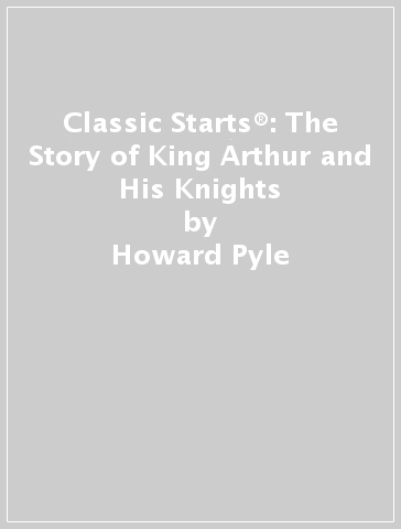 Classic Starts®: The Story of King Arthur and His Knights - Howard Pyle