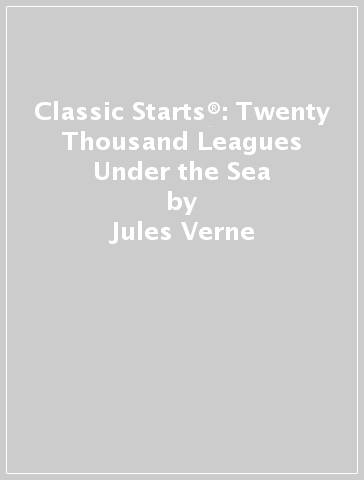 Classic Starts®: Twenty Thousand Leagues Under the Sea - Jules Verne