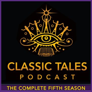 Classic Tales Podcast, Season Five, The - Arthur Conan Doyle - Rand Ayn - Stoker Bram - Charles F. Hall - E.M. Forster - Gaston Leroux - H.G. Wells - Hans Christian Andersen - Johnston McCulley - Lyman Frank Baum - Wilde Oscar - P.G. Wodehouse - Sheridan Le Fanu - Agatha Christie - Edgar Allan Poe