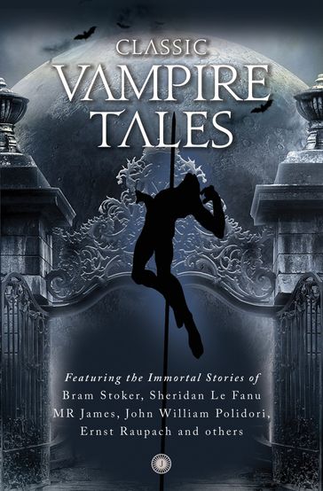 Classic Vampire Tales - Stoker Bram - Sheridan Le Fanu - M.R. James - John William Polidori - Ernst Raupach and others