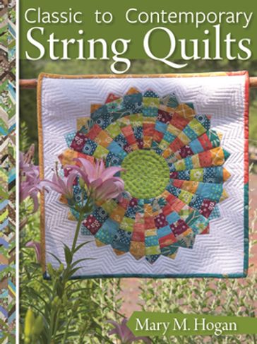 Classic to Contemporary String Quilts - Mary M. Hogan