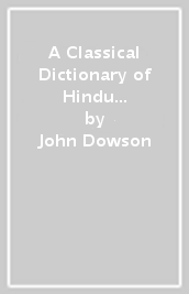 A Classical Dictionary of Hindu Mythology and Religion, Geography History, and Literature