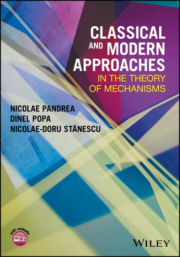 Classical and Modern Approaches in the Theory of Mechanisms - Nicolae Pandrea - Dinel Popa - Nicolae-Doru Stanescu