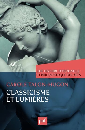 Classicisme et Lumières. Une histoire personnelle et philosophique des arts - Carole Talon-Hugon
