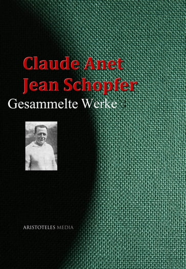 Claude Anet, Jean Schopfer: Gesammelte Werke - Claude Anet - Jean Schopfer