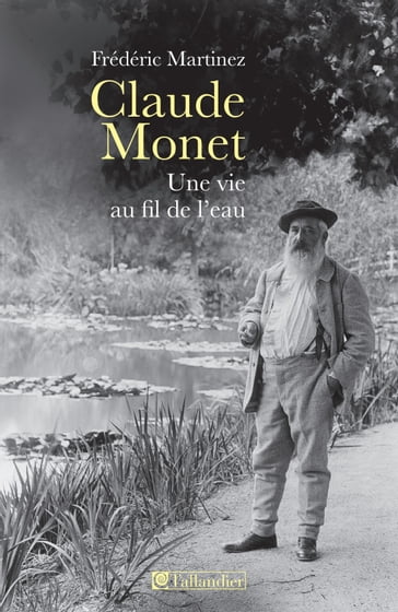 Claude Monet, une vie au fil de l'eau - Frédéric MARTINEZ
