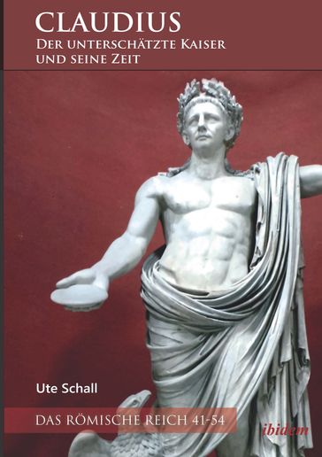 Claudius  der unterschätzte Kaiser und seine Zeit - Ute Schall