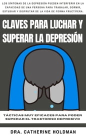 Claves Para Luchar Y Superar La Depresión: Tácticas muy eficaces para poder superar el trastorno depresivo