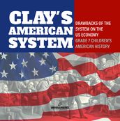 Clay s American System   Drawbacks of the System on the US Economy   Grade 7 Children s American History